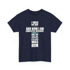 I Was One Way and Now I Am Completely Different and The Thing that Happened in Was Him Shirt