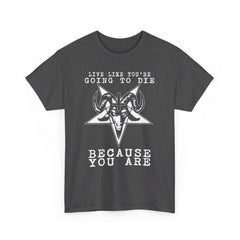 Live Like You Are Going To Die Because You Are Shirt