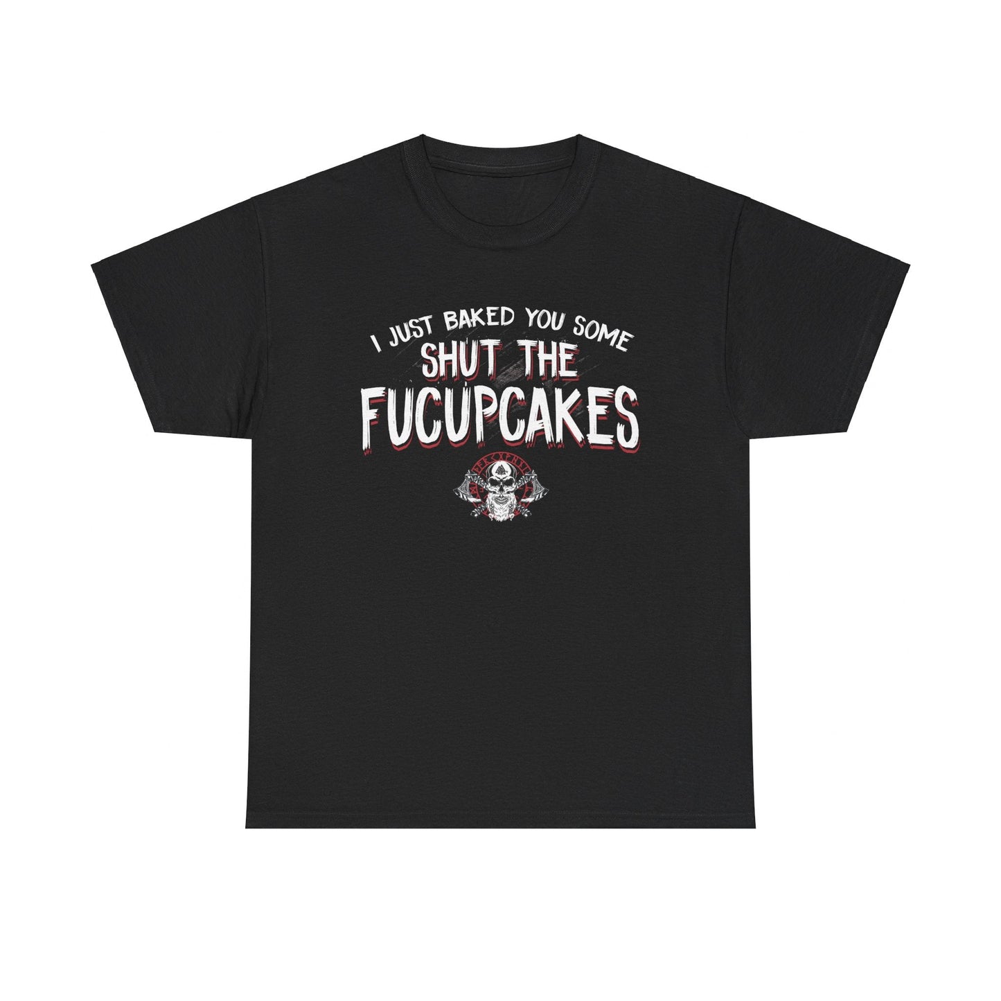 I Just Baked You Some Shut The Fucupcakes Shirt