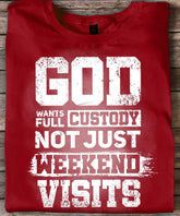 God Wants Full Custody Not Just Weekend Visits Shirt