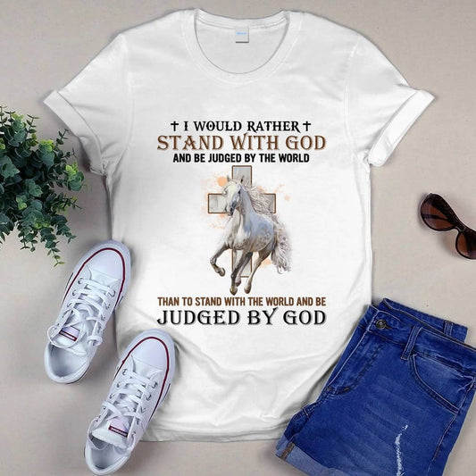 I Would Rather Stand With God And Be Judged By The World Shirt