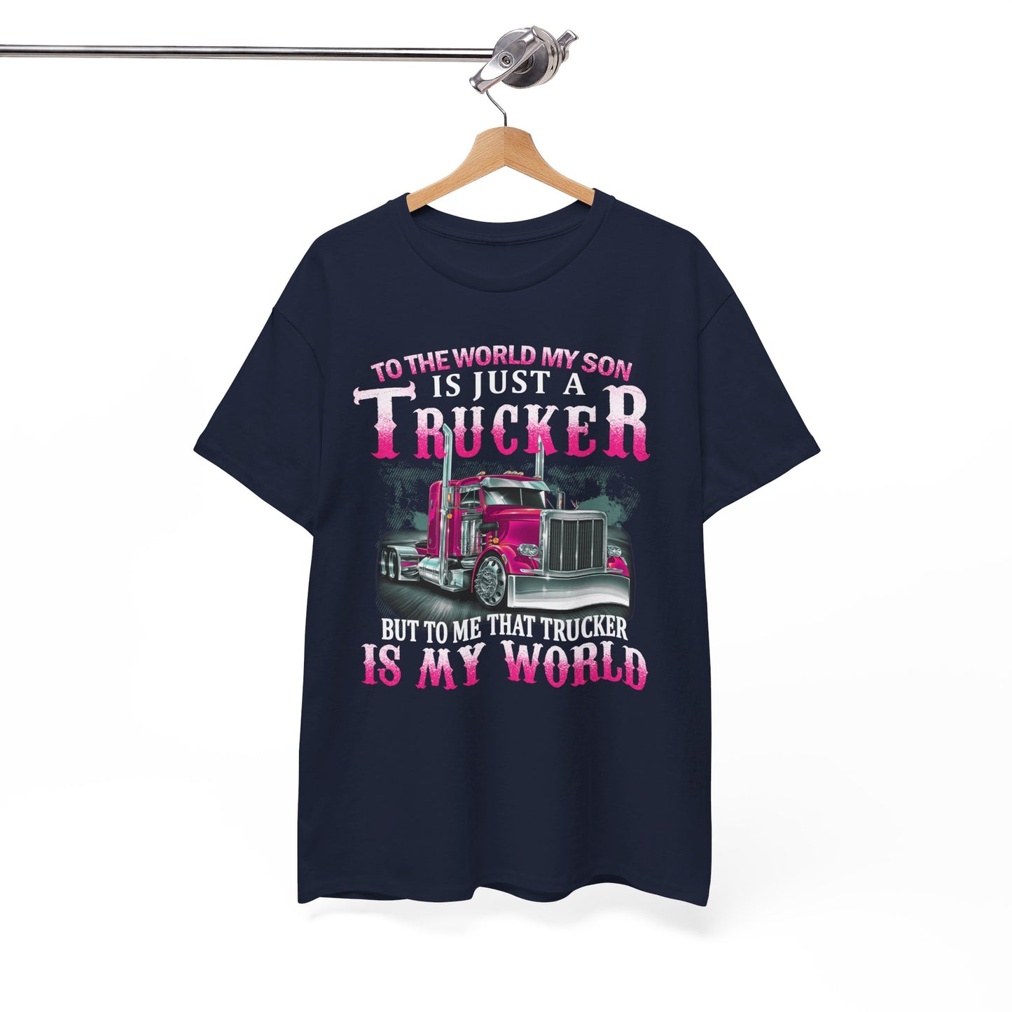 To The World My Son Is Just A Trucker But To Me That Trucker Is My World Shirt