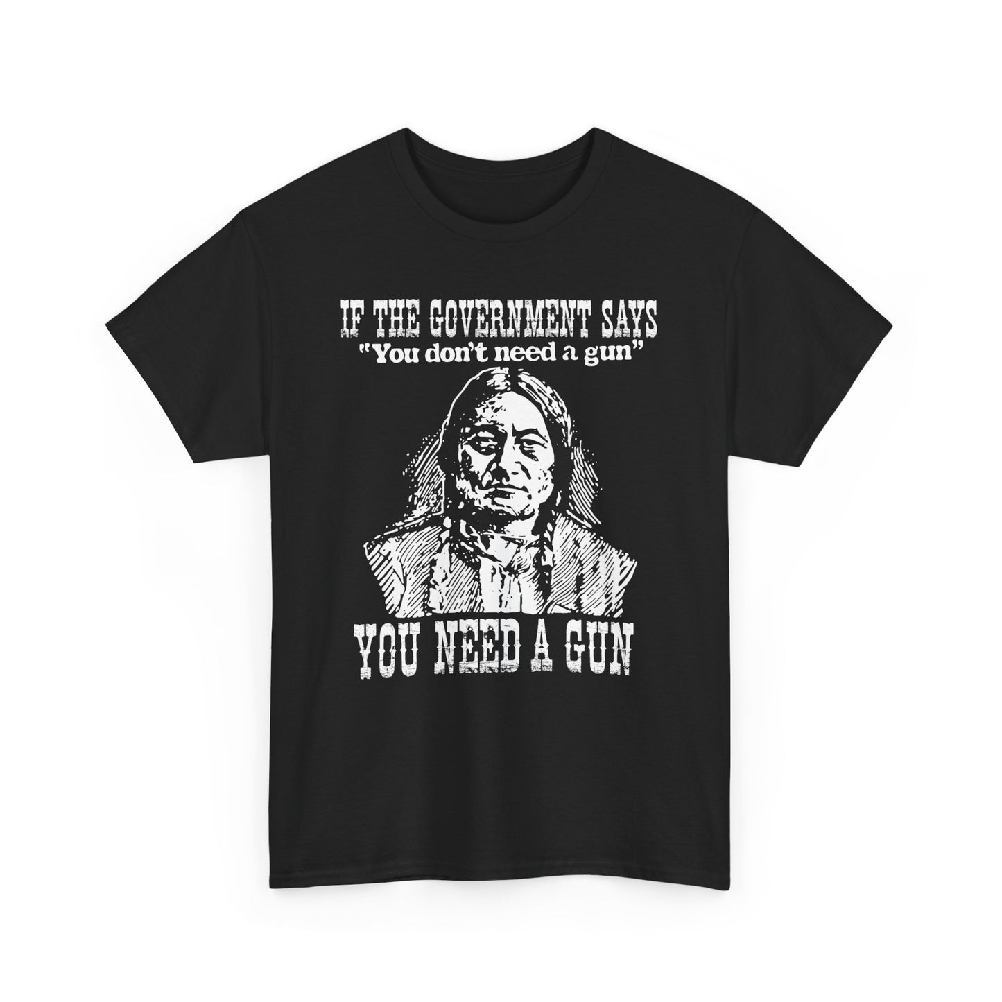 If The Government Says "You don't need a gun" You Need A Gun Shirt