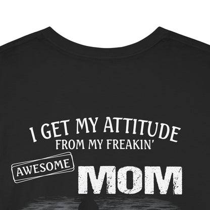 I Get My Attitude From My Freakin Awesome Mom Shirt