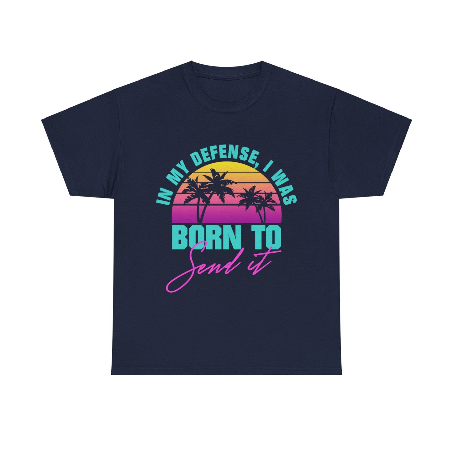 In My Defense I Was Born To Send It Shirt