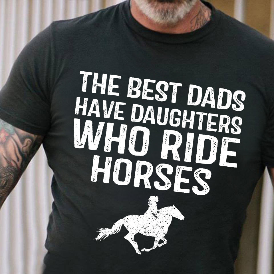 The Best Dads Have Daughters Who Ride Horses Shirt