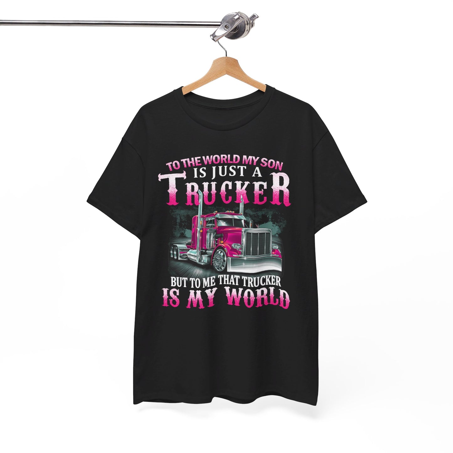 To The World My Son Is Just A Trucker But To Me That Trucker Is My World Shirt