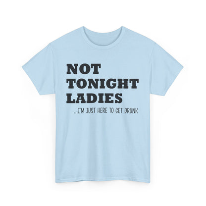 Not tonight ladies I'm just here to get drunk beer wine birthday gift T Shirt