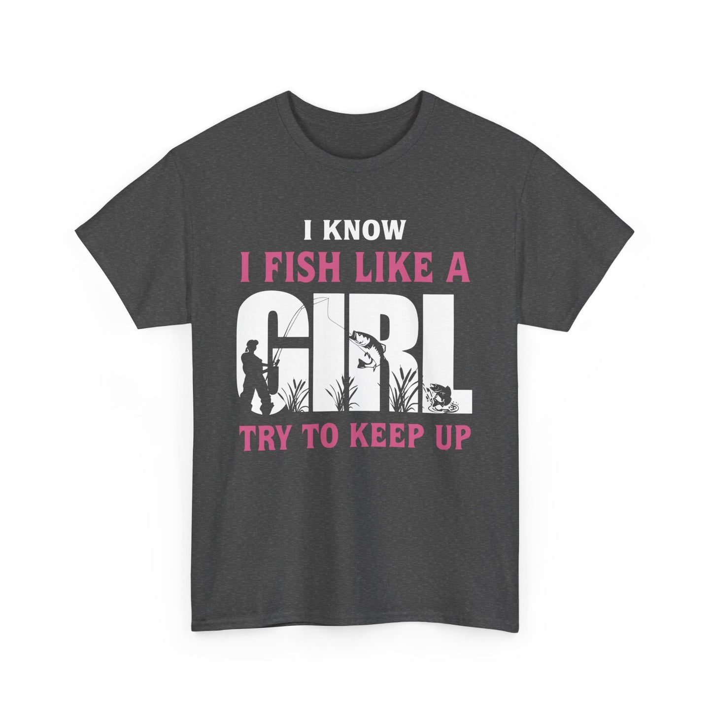 Funny Fishing T-Shirt - I Know I Fish Like A Girl Try to Keep Up