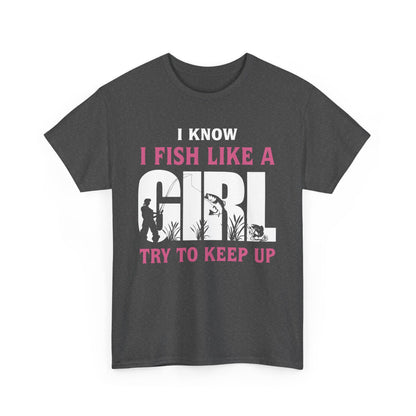 Funny Fishing T-Shirt - I Know I Fish Like A Girl Try to Keep Up