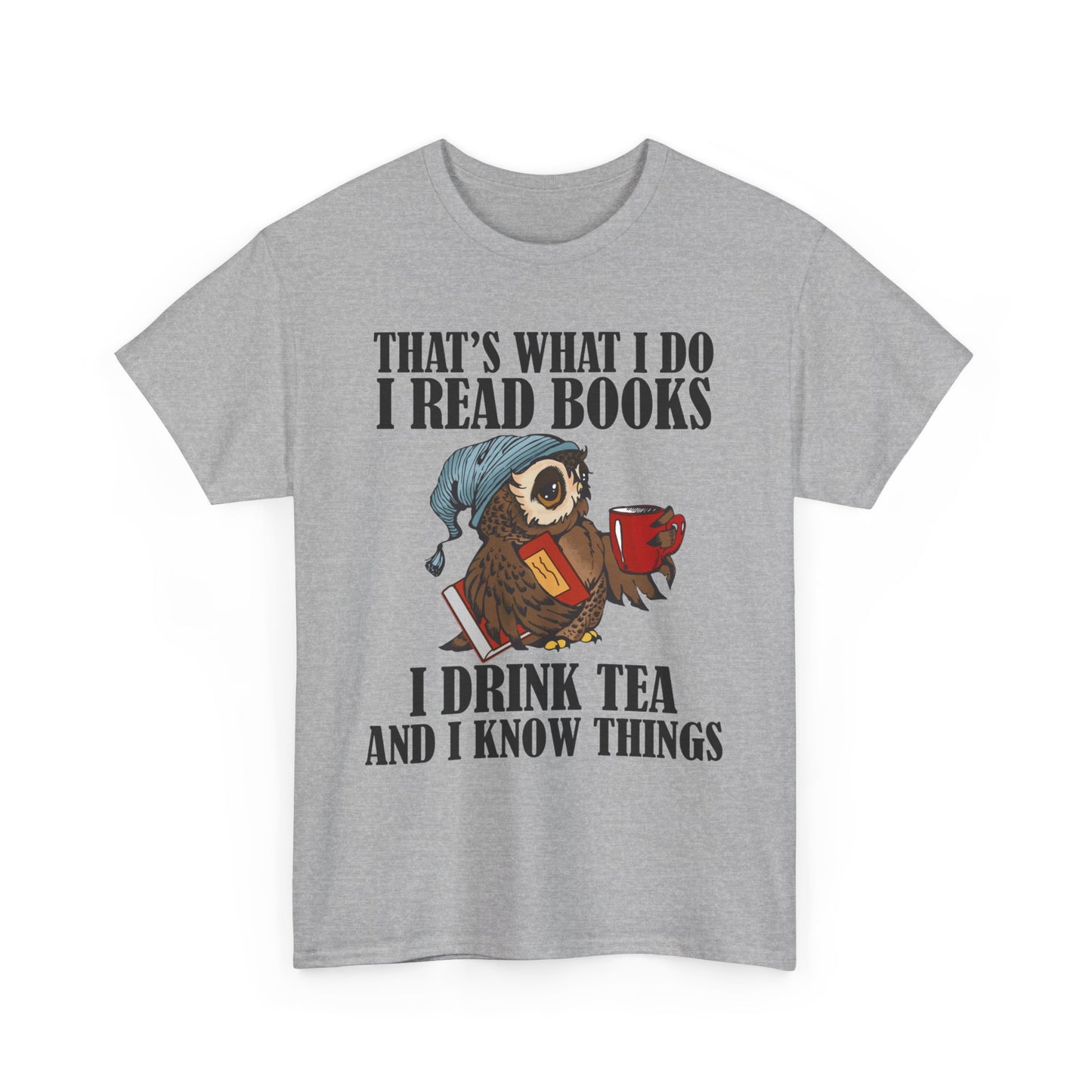 I Read Books - I Drink Tea And I Know Things T-Shirt