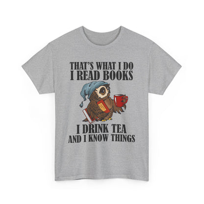 I Read Books - I Drink Tea And I Know Things T-Shirt