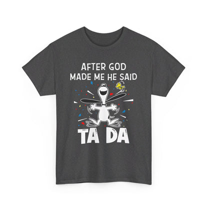 After God Made Me He Said Ta Da Shirt