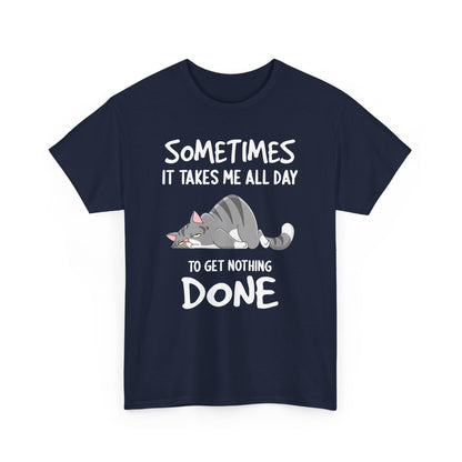 Sometimes It Takes Me All Day To get Nothing Done Shirt