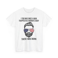 I Too Was Once A Man Trapped In A Woman's Body Then I Was Born Shirt