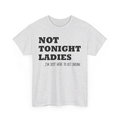 Not tonight ladies I'm just here to get drunk beer wine birthday gift T Shirt