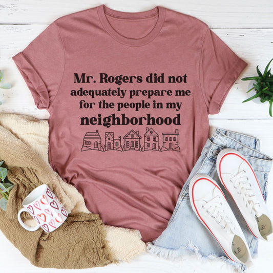 Mr. Rogers Did not Adequately Prepare Me For the People in My Neighborhood Shirt