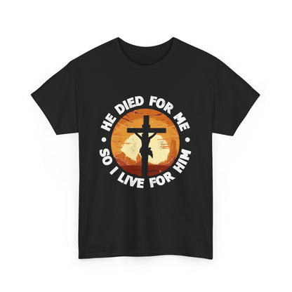 He Died For Me So I Live For Him Shirt