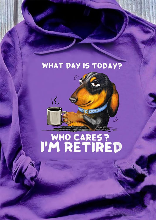 What Day Is To Day Who Cares I'm Retired Hoodie