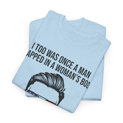 I Too Was Once A Man Trapped In A Woman's Body Then I Was Born Shirt