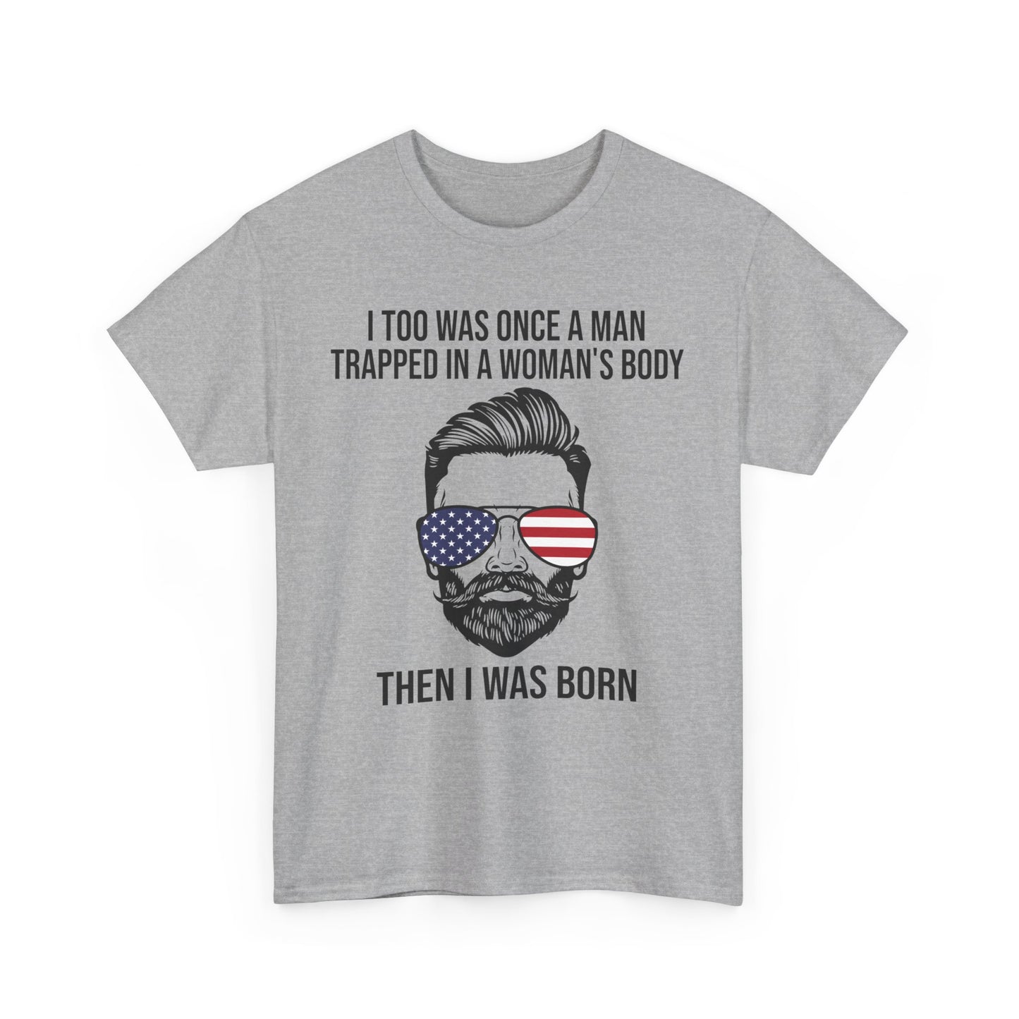 I Too Was Once A Man Trapped In A Woman's Body Then I Was Born Shirt