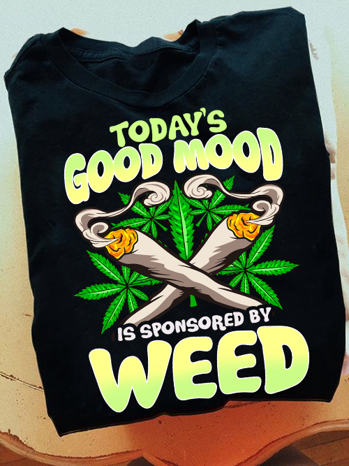 Today's Good Mood Is Sponsored By Weed Shirt