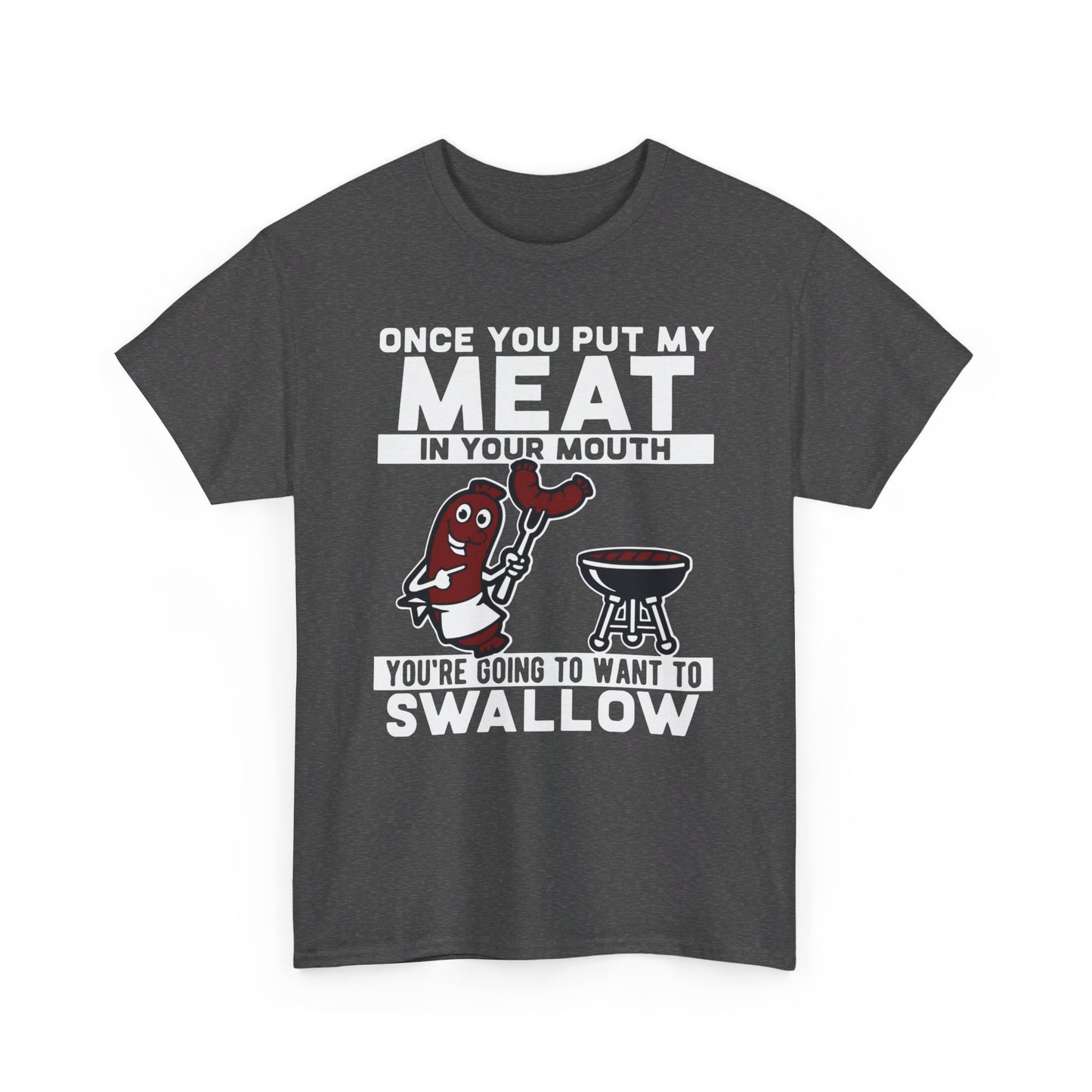 Once you put my meat in your mouth you're going to swallow Shirt