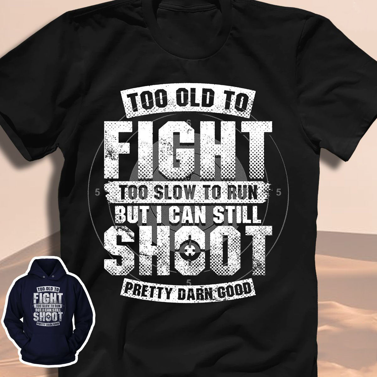 Too Old To Fight Too Slow To Run But I Can Still Shoot Pretty Darn Good T-Shirt