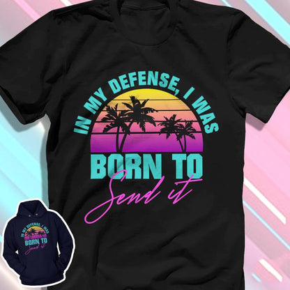 In My Defense I Was Born To Send It Shirt