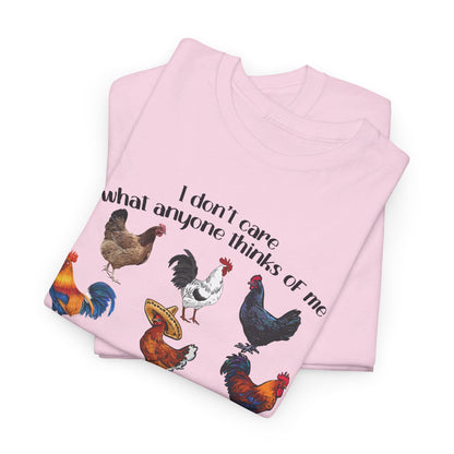 I Don't Care What Anyone Thinks Of Me Except Chickens Tee