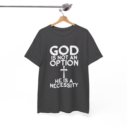 God is not an option he is a necessity Shirt