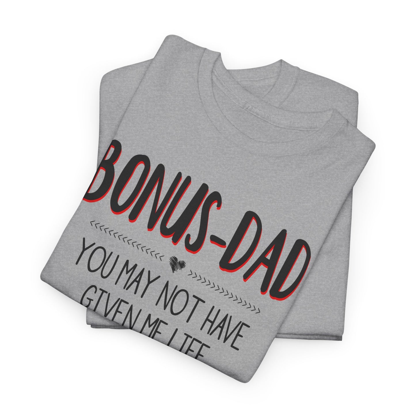 Bonus Dad You May Not Have Given Me Life Fathers Shirt