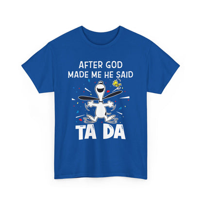 After God Made Me He Said Ta Da Shirt