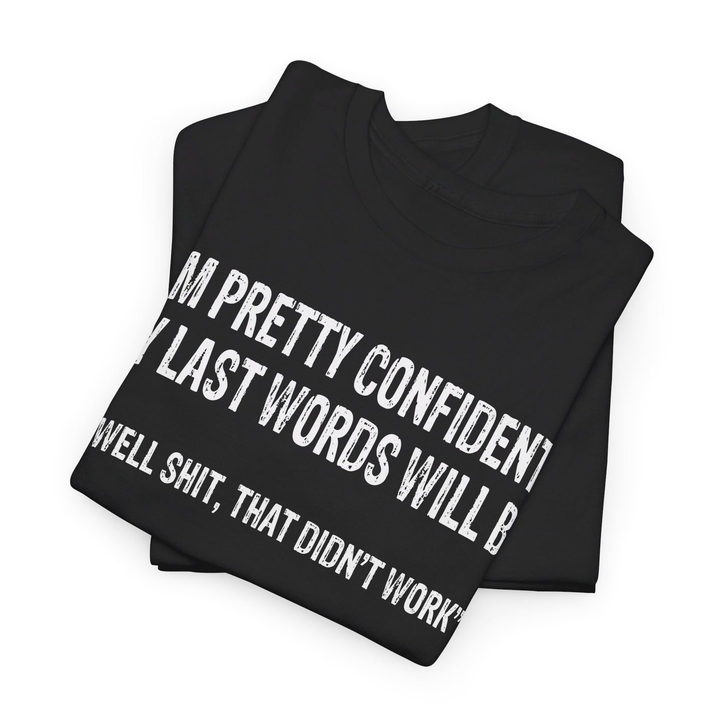 I'm pretty confident my last words will be Shirt