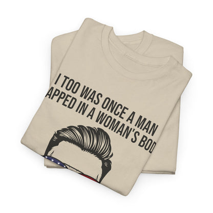 I Too Was Once A Man Trapped In A Woman's Body Then I Was Born Shirt