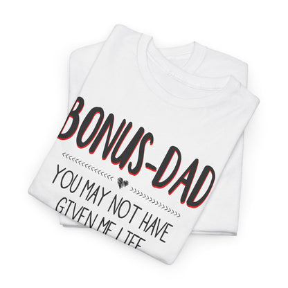 Bonus Dad You May Not Have Given Me Life Fathers Shirt