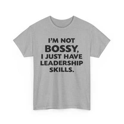 I'm Not Bossy I Just Have Leadership Skills Shirt