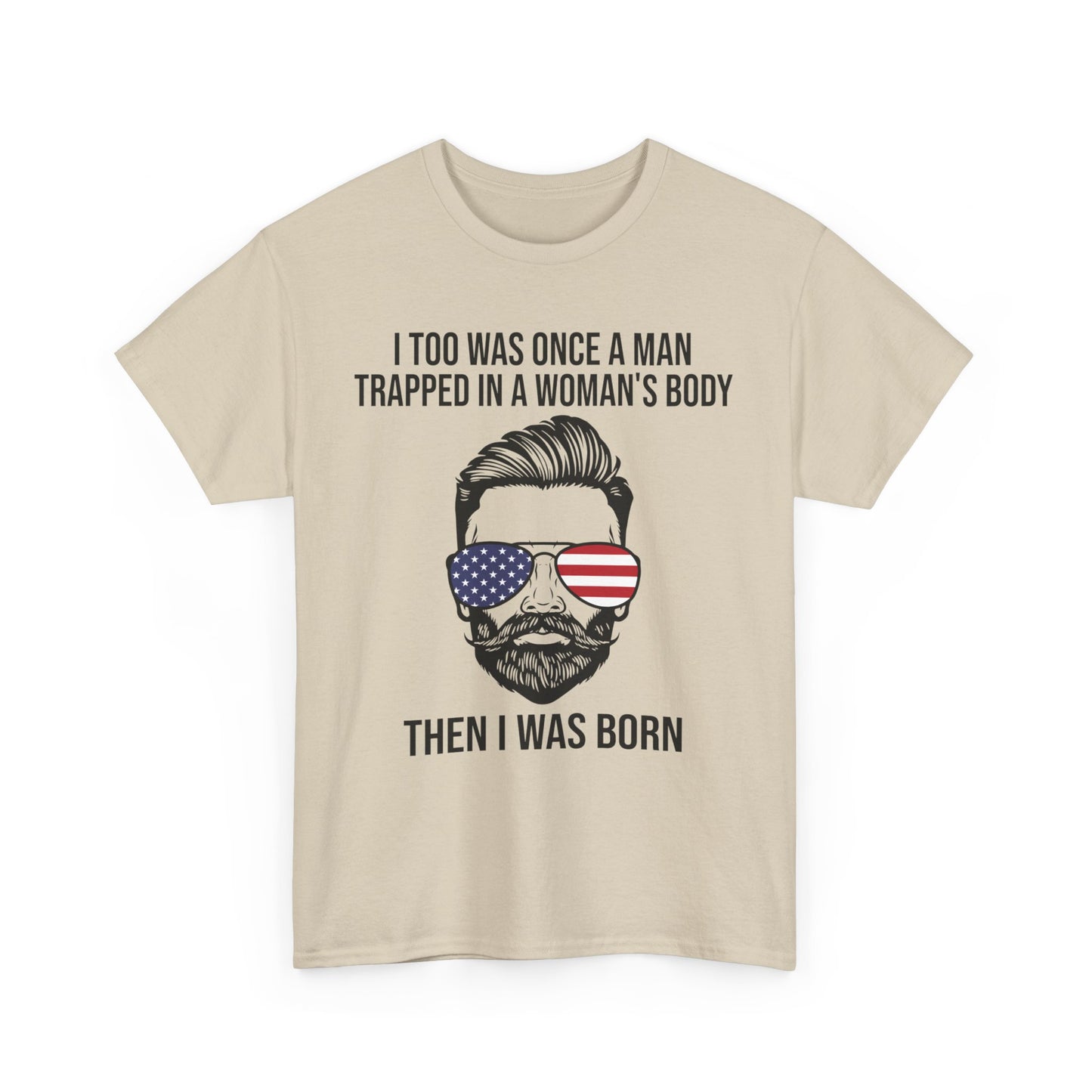 I Too Was Once A Man Trapped In A Woman's Body Then I Was Born Shirt