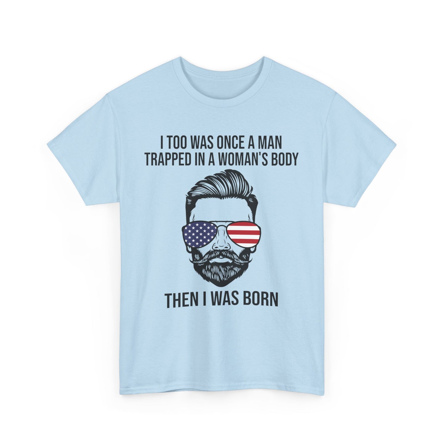 I Too Was Once A Man Trapped In A Woman's Body Then I Was Born Shirt