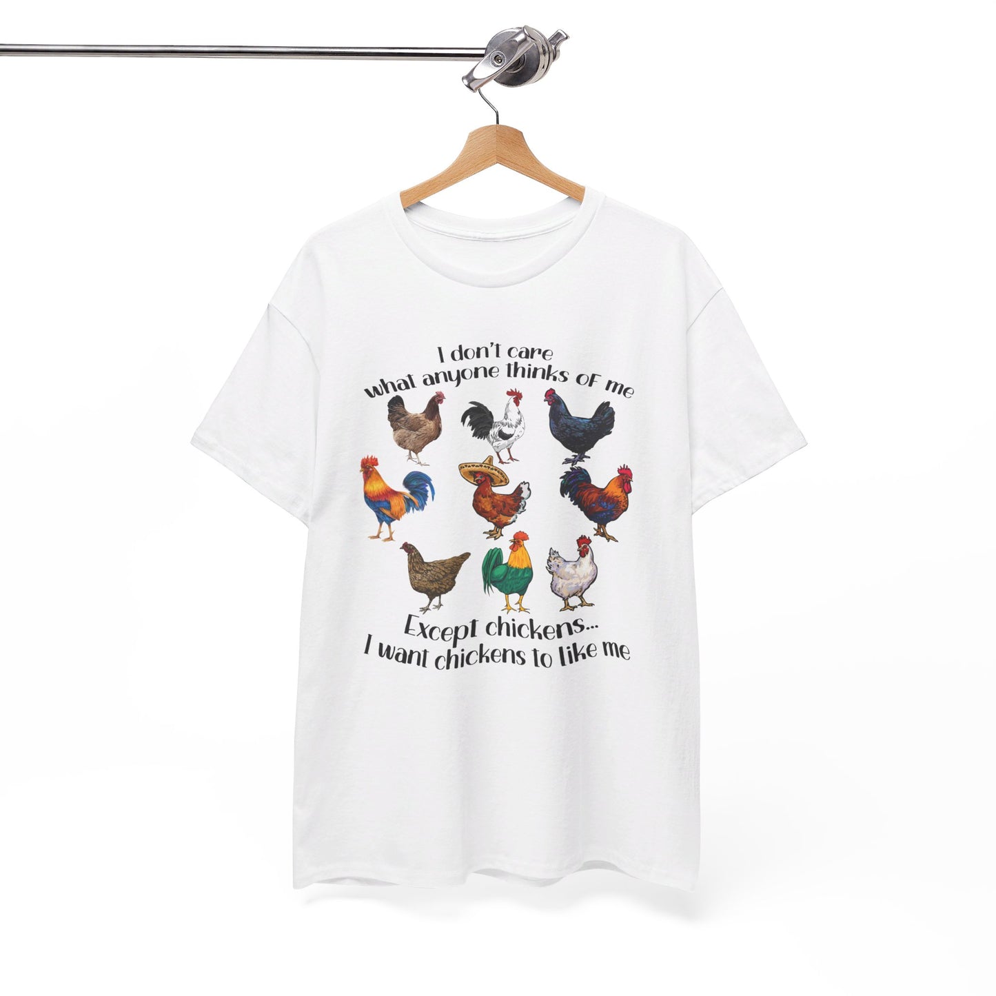 I Don't Care What Anyone Thinks Of Me Except Chickens Tee