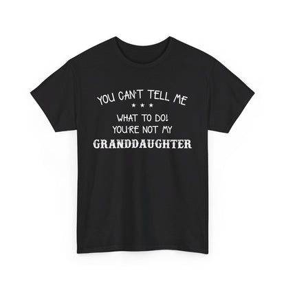 You can't tell me what to do you're not my granddaughter Shirt