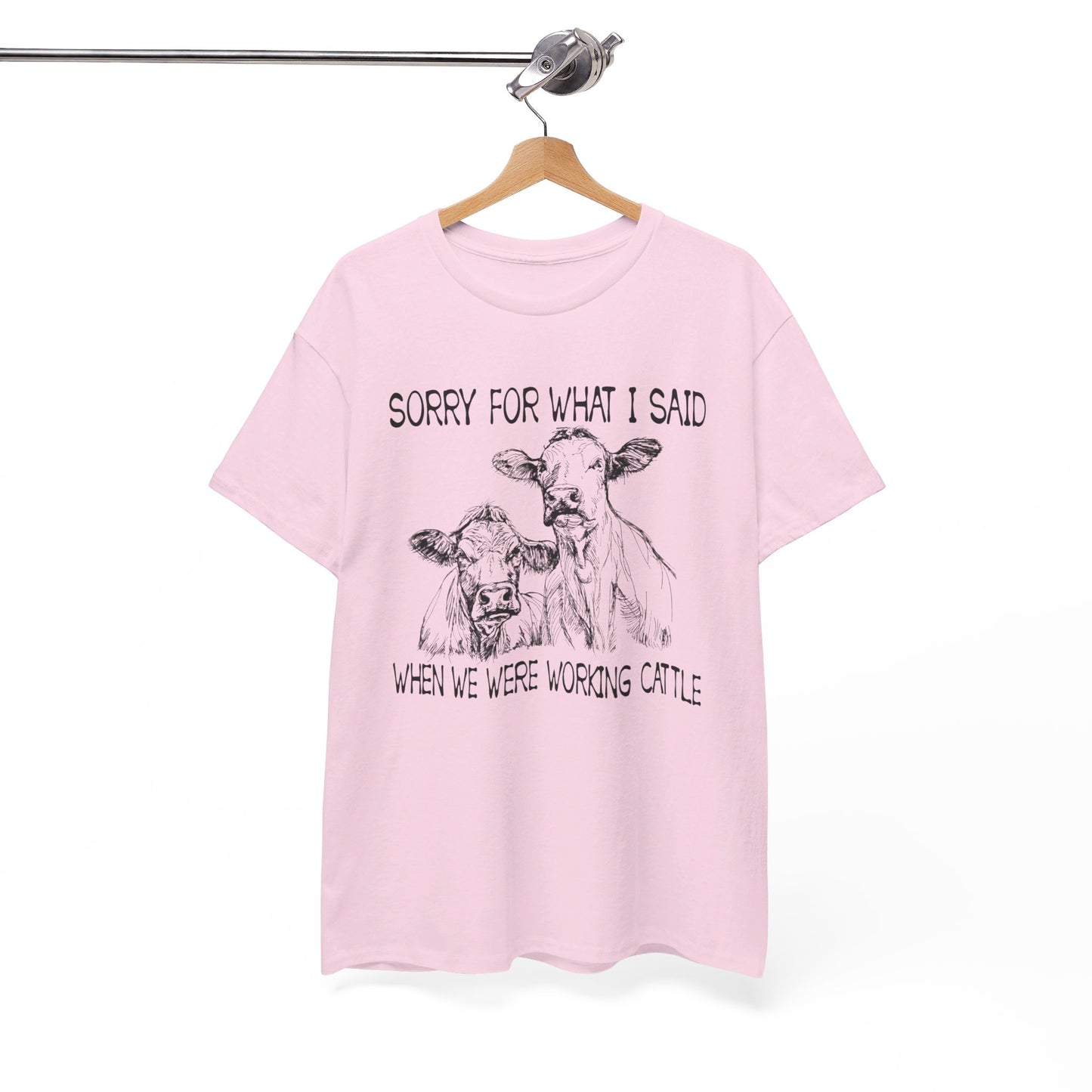 Sorry for what I said when we were working cattle T-Shirt