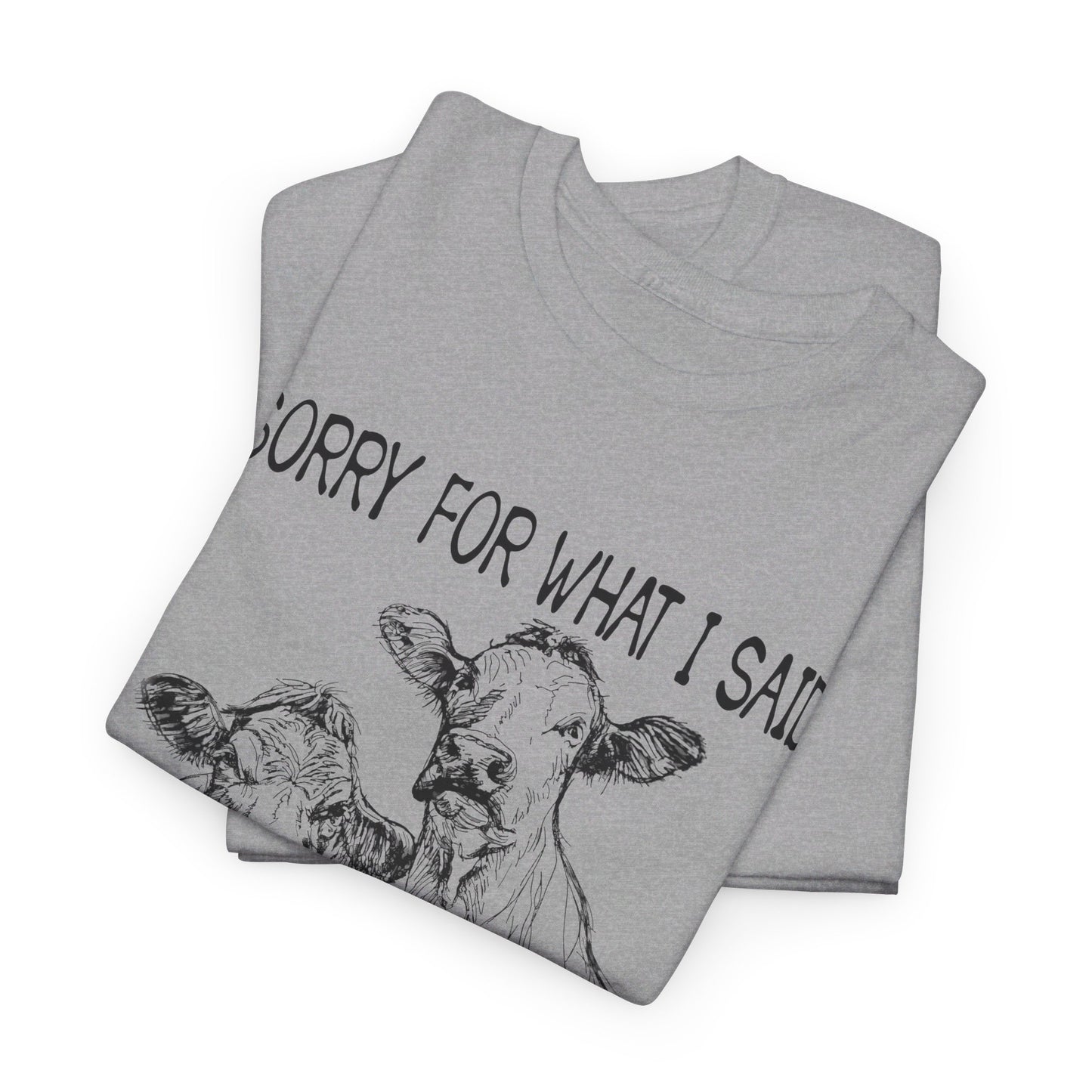 Sorry for what I said when we were working cattle T-Shirt