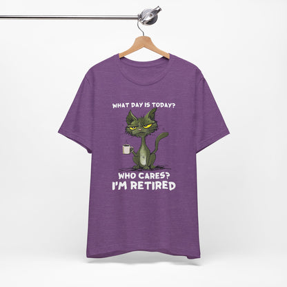 What Day Is Today Who cares I'm retired Shirt