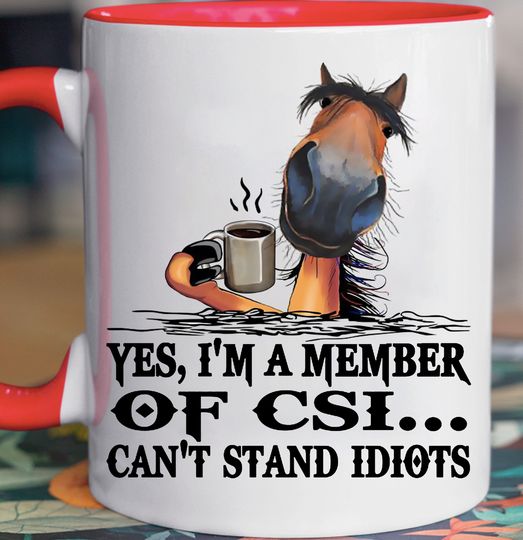 Yes I'm A Member Of CSI Can't Stand Idiots Horse Mug