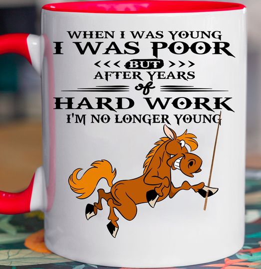 When I Was Young I Was Poor But After Years Horse Mug