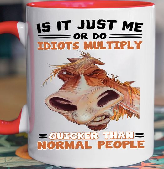 Is it just me or do idiots multiply Mug