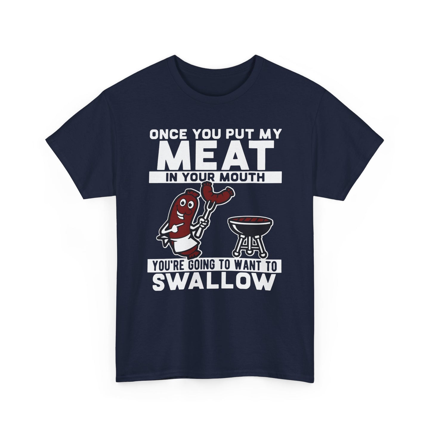 Once you put my meat in your mouth you're going to swallow Shirt