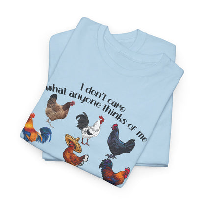 I Don't Care What Anyone Thinks Of Me Except Chickens Tee