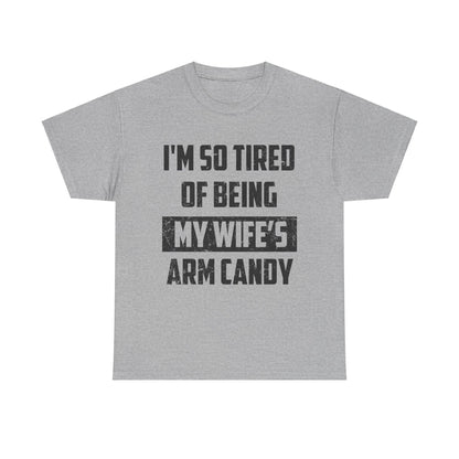 I’m So Tired Of Being My Wife’s Arm Candy Shirt